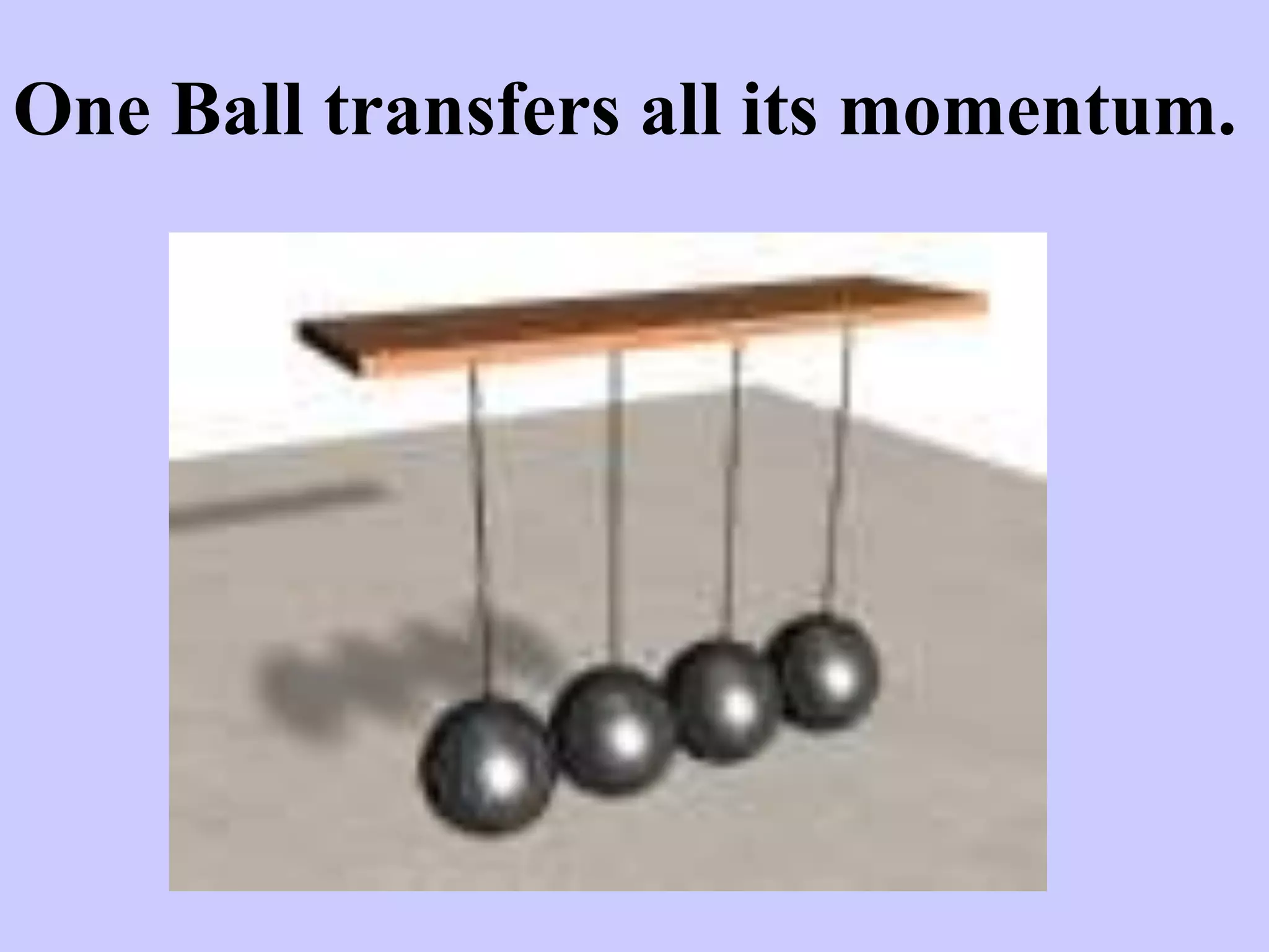 One Ball transfers all its momentum.
 