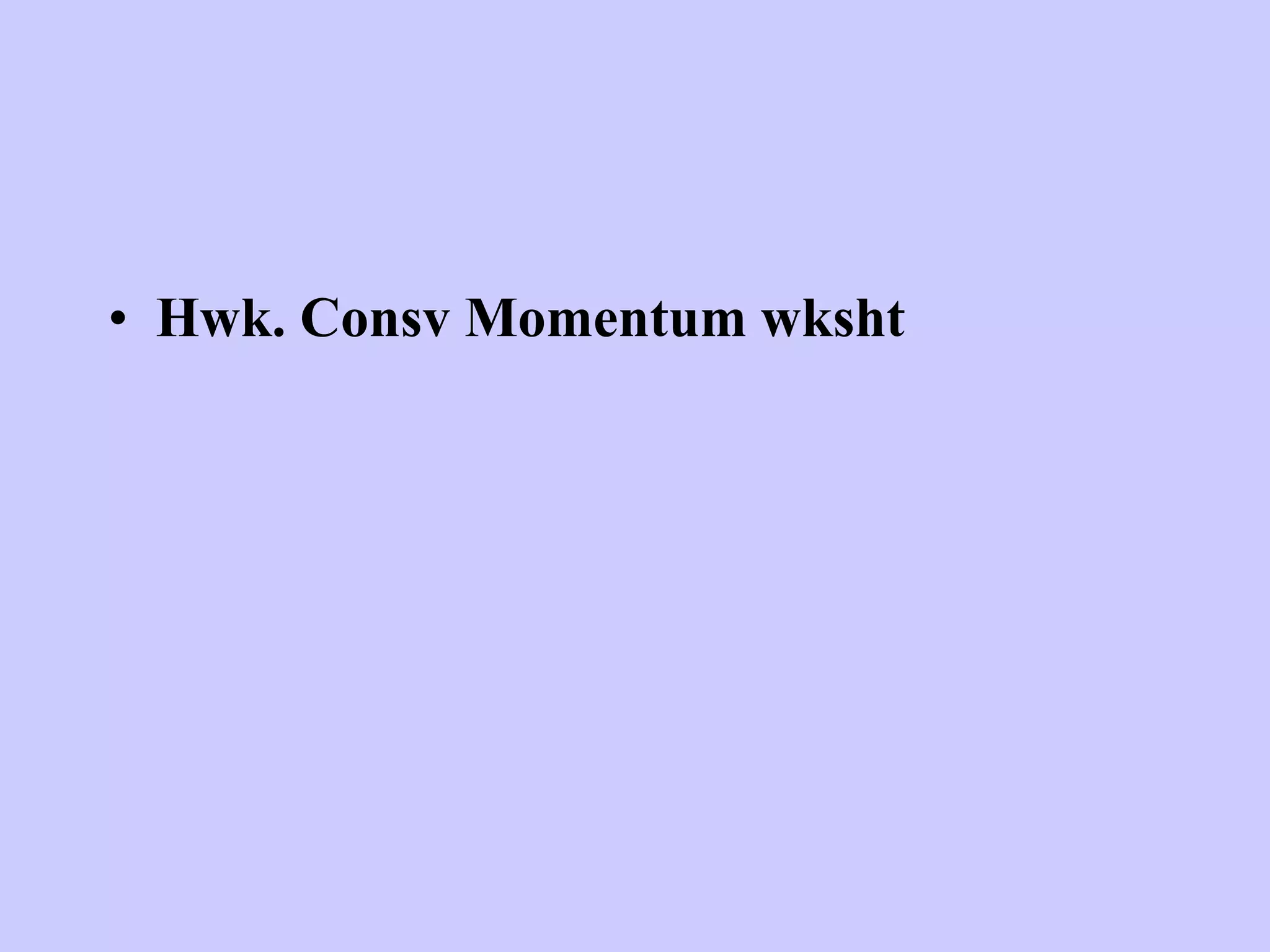 • Hwk. Consv Momentum wksht
 