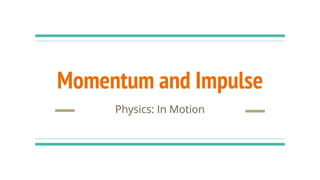 Momentum and Impulse
Physics: In Motion
 