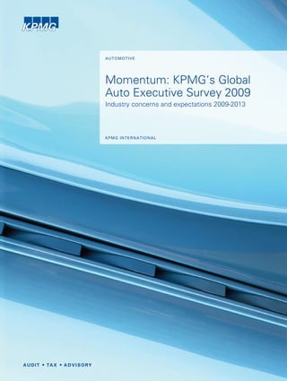 Automotive




Momentum: KPMG’s Global
Auto Executive Survey 2009
Industry concerns and expectations 2009-2013



kpmg internAtionAl
 