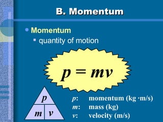 B. Momentum ,[object Object],[object Object],p  =  mv p : momentum (kg ·m/s) m : mass (kg) v : velocity (m/s) m p v 