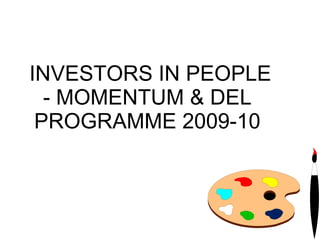 INVESTORS IN PEOPLE - MOMENTUM & DEL PROGRAMME 2009-10 
