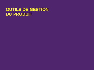 OUTILS DE GESTION
DU PRODUIT
 