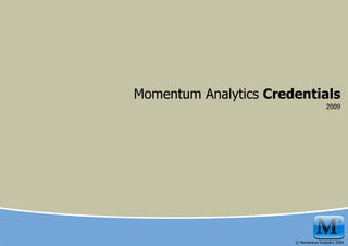 © Momentum Analytics 2009
Momentum Analytics Credentials
2009
 