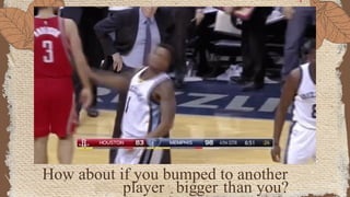 How about if you bumped to another
player bigger than you?
 