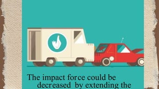 The impact force could be
decreased by extending the
 