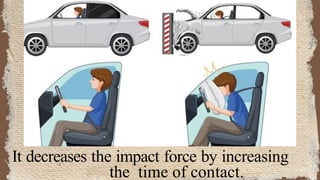 It decreases the impact force by increasing
the time of contact.
 