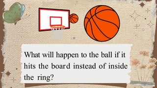 What will happen to the ball if it
hits the board instead of inside
the ring?
 