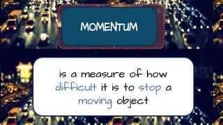 is a measure of how
difficult it is to stop a
moving object
 