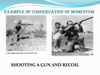 Example of conservation of momentum




  SHOOTING A GUN AND RECOIL
 