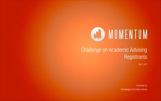 Challenge on Academic Advising
Registrants
Part 1 of 3

Presented by
Knowledge in the Public Interest

 