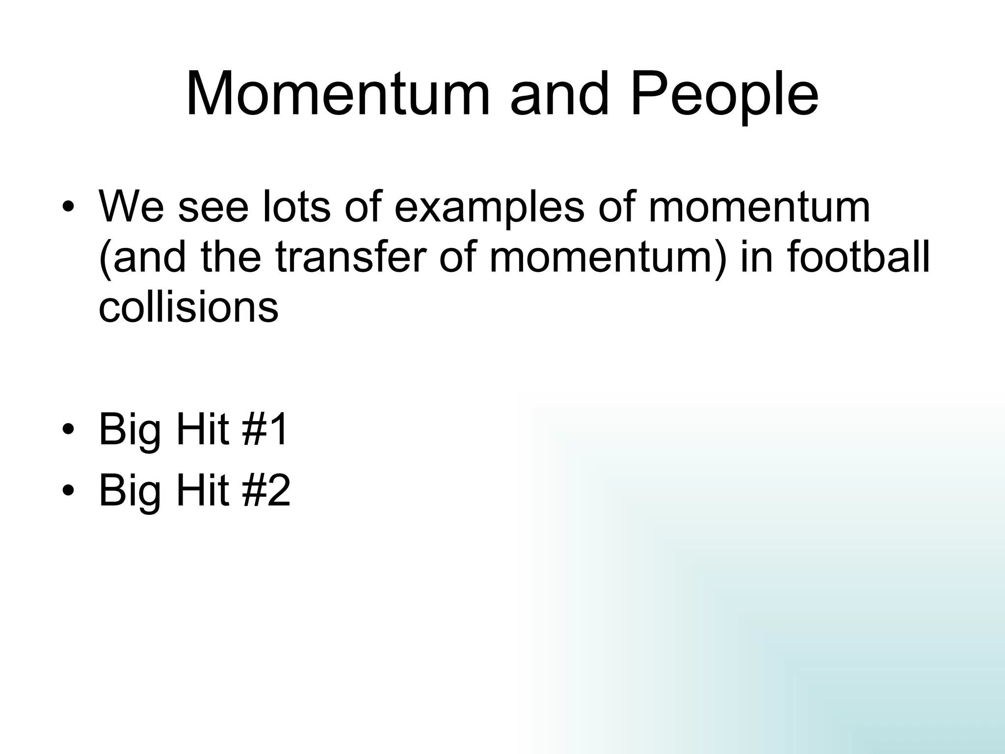 Momentum and People We see lots of examples of momentum (and the transfer of momentum) in football collisions Big Hit #1 Big Hit #2