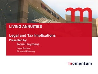 LIVING ANNUITIES
Legal and Tax Implications
Presented by:
Roné Heymans
Legal Adviser
Financial Planning
 
