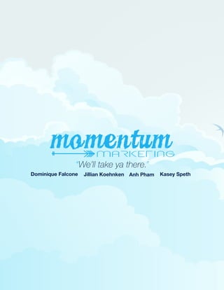 Dominique Falcone Jillian Koehnken Anh Pham Kasey Speth
“We’ll take ya there.”
 