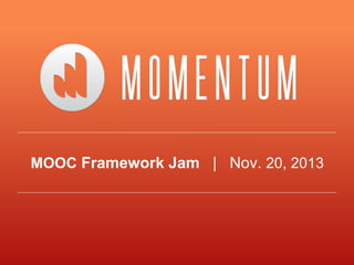 MOOC Framework Jam | Nov. 20, 2013
 