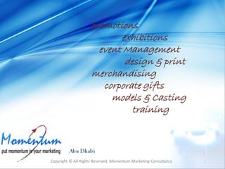 promotions
exhibitions
event Management
design & print
merchandising
corporate gifts
models & Casting
training
Copyright © All Rights Reserved. Momentum Marketing Consultancy
 