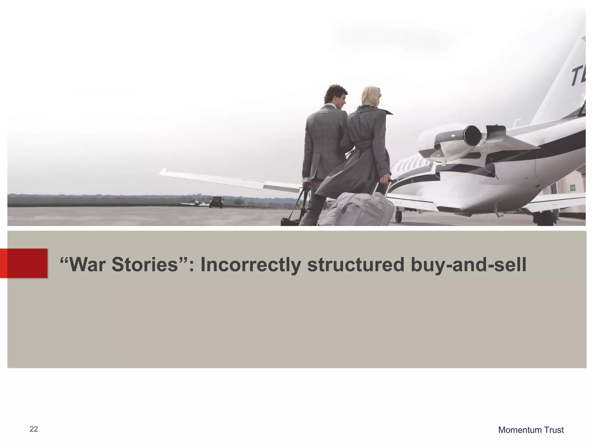 22 Momentum Trust
“War Stories”: Incorrectly structured buy-and-sell
 