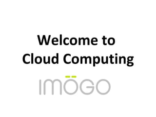 Welcome to  Cloud Computing 