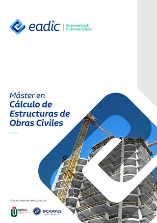 MÁSTER EN CÁLCULO DE ESTRUCTURAS
DE OBRAS CIVILES
Máster en
Cálculo de
Estructuras de
Obras Civiles
TÍTULACIONESINTERNACIONALES
 