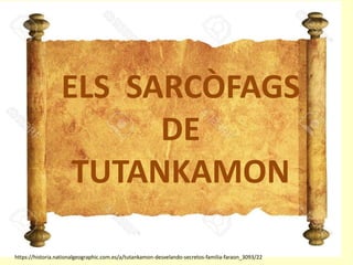 ELS SARCÒFAGS
DE
TUTANKAMON
https://historia.nationalgeographic.com.es/a/tutankamon-desvelando-secretos-familia-faraon_3093/22
 