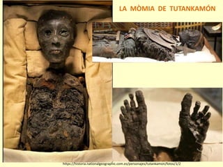 https://historia.nationalgeographic.com.es/personajes/tutankamon/fotos/1/2
LA MÒMIA DE TUTANKAMÓN
 
