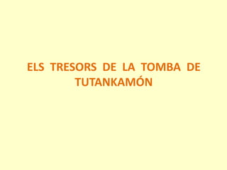 ELS TRESORS DE LA TOMBA DE
TUTANKAMÓN
 