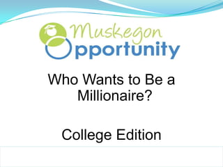 Who Wants to Be a
   Millionaire?

 College Edition
 