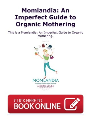 Momlandia: An
Imperfect Guide to
Organic Mothering
This is a Momlandia: An Imperfect Guide to Organic
Mothering.
 