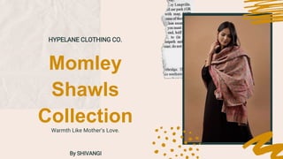 HYPELANE CLOTHING CO.
Momley
Shawls
Collection
Warmth Like Mother’s Love.
By SHIVANGI
 