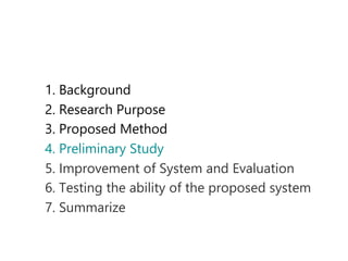 1. Background
2. Research Purpose
3. Proposed Method
4. Preliminary Study
5. Improvement of System and Evaluation
6. Testi...