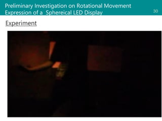 30
Experiment
Preliminary Investigation on Rotational Movement
Expression of a Sphereical LED Display
 