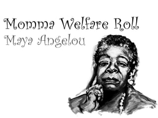 Momma Welfare Roll
Maya Angelou
 