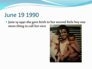 June 19 1990
 June 19 1990 she gave birth to her second little boy one
more thing to call her own
 