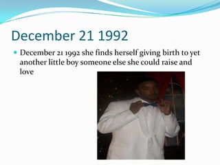 December 21 1992
 December 21 1992 she finds herself giving birth to yet
another little boy someone else she could raise and
love
 