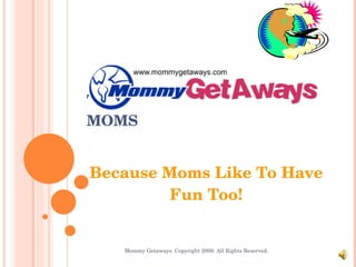 TRAVEL CLUB FOR SINGLE MOMS Because Moms Like To Have Fun Too! Mommy Getaways. Copyright 2009. All Rights Reserved. 