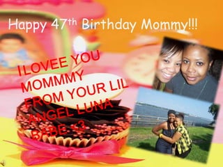 Happy 47th Birthday Mommy!!! ILOVEE YOU MOMMMY FROM YOUR LIL ANGEL LUNA BABE <3 