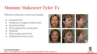 Mommy Makeover Tyler Tx
Mommy makeover costs may include:
● Surgeon's fee
● Hospital or surgical facility costs
● Anesthesia fees
● Prescriptions for medication
● Implants
● Post-surgery garments
● Medical tests and x-rays
For more information:
https://sites.google.com/view/cosmeticsurgerymansfield/mommy-makeover
 