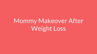 Mommy Makeover After
Weight Loss
 