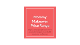 Mommy
Makeover
Price Range
https://sites.google.com/view
/cosmeticsurgerymansfield/
mommy-makeover
 
