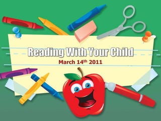 Reading With Your Child,[object Object],March 14th 2011,[object Object]