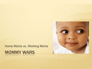 Home Moms vs. Working Moms

MOMMY WARS
 