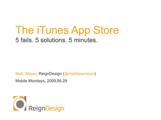 The iTunes App Store  5 fails. 5 solutions. 5 minutes. Matt  Mayer, ReignDesign (@matthewmayer) Mobile Mondays, 2009.06.29 