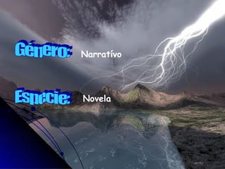 Narratívo Novela Género: Especie: 