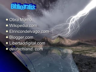 Obra Momo. Wikipedia.com Elrincondelvago.com Blogger.com Libertaddigital.com deutschland.  com Bibliografia: 