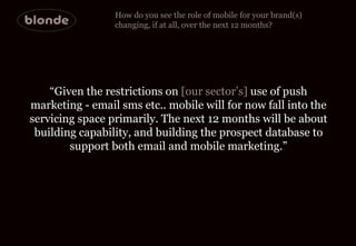 How do you see the role of mobile for your brand(s)  changing, if at all, over the next 12 months? “ Given the restriction...