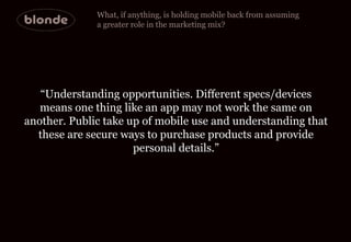 What, if anything, is holding mobile back from assuming  a greater role in the marketing mix? “ Understanding opportunitie...