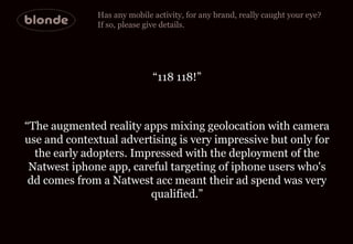 Has any mobile activity, for any brand, really caught your eye?  If so, please give details.  “ 118 118!” “ The augmented ...