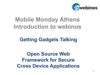 Mobile Monday Athens
Introduction to webinos

  Getting Gadgets Talking

     Open Source Web
   Framework for Secure
 Cross Device Applications
                             1
 