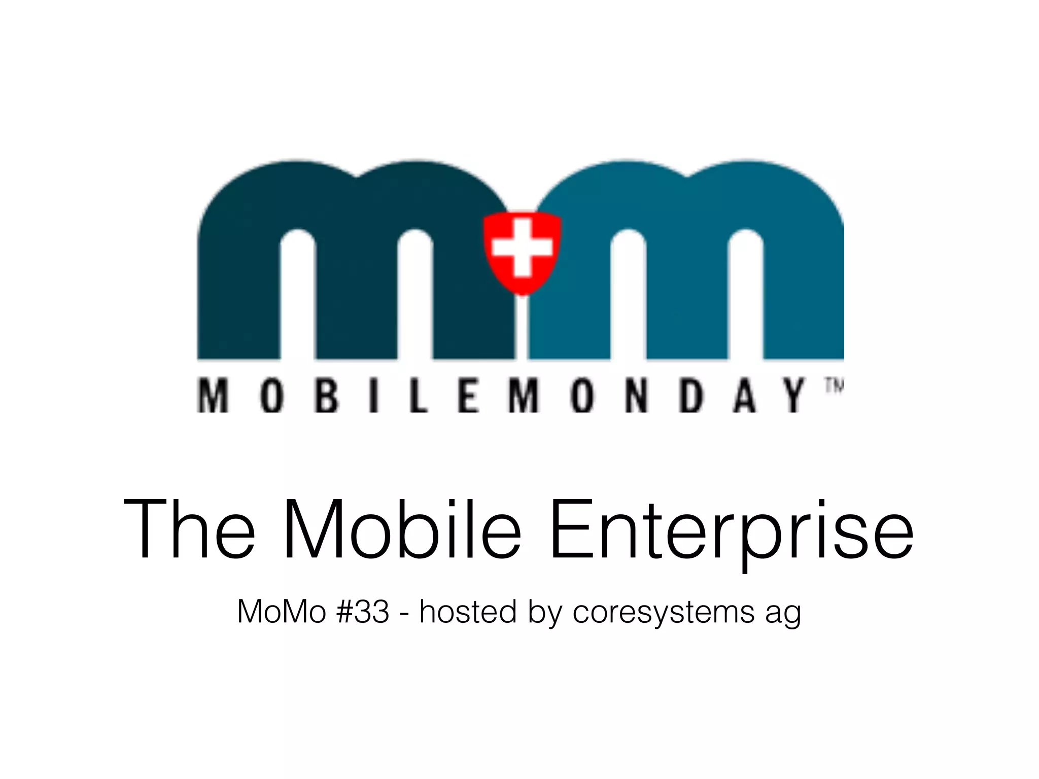 The Mobile Enterprise
MoMo #33 - hosted by coresystems ag
