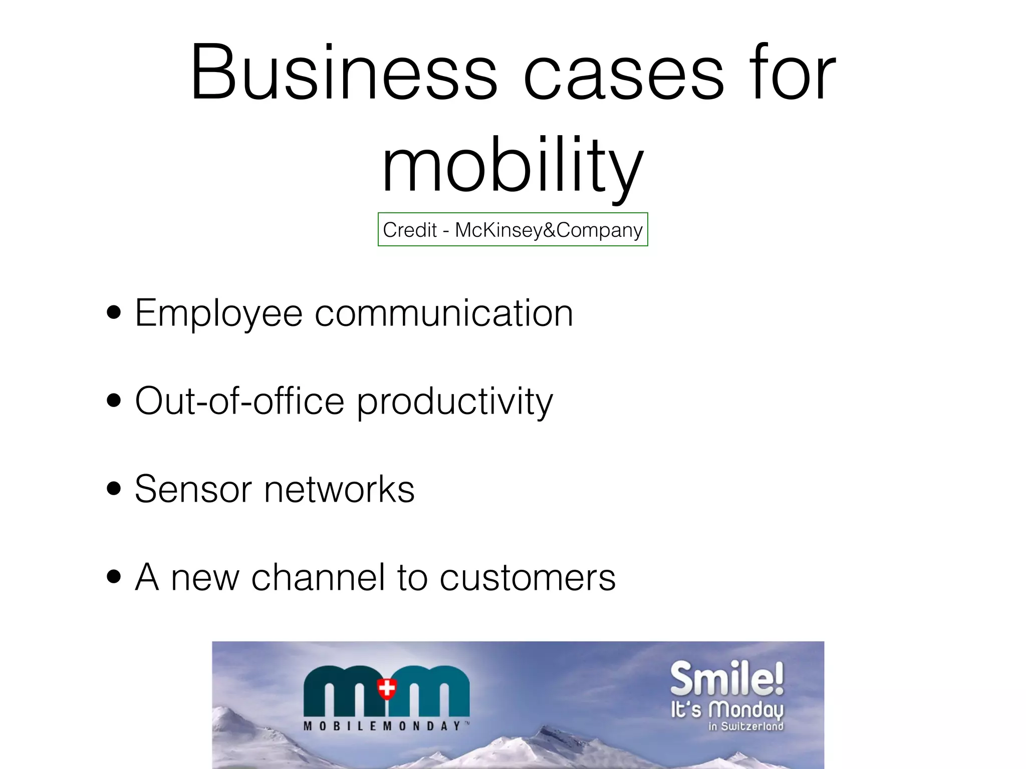 Business cases for
mobility
Credit - McKinsey&Company
• Employee communication
• Out-of-office productivity
• Sensor networks
• A new channel to customers